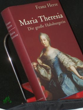 Maria Theresia : die große Habsburgerin / Franz Herre - Herre, Franz