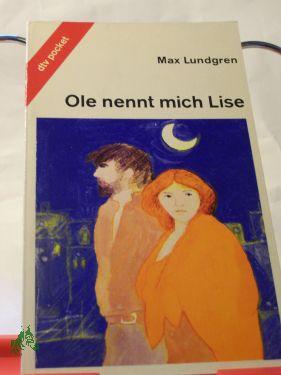 Ole nennt mich Lise / Max Lundgren. Aus d. Schwed. von Senta Kapoun - Lundgren, Max