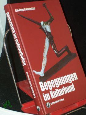 Begegnungen im Kulturbund : Lebensbilder / Karl Heinz Schulmeister - Schulmeister, Karl-Heinz