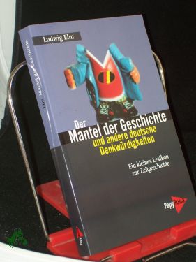 Der Mantel der Geschichte und andere deutsche Denkwürdigkeiten : ein kleines Lexikon zur Zeitgeschichte / Ludwig Elm - Elm, Ludwig