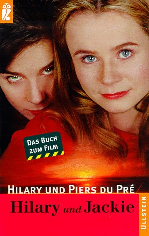 Hilary und Jackie : das Buch zum Film. Hilary und Piers du Pré. Aus dem Engl. von Christine Röhmeier / Ullstein ; Nr. 24644 - Du Pré, Hilary (Verfasser) und Piers (Verfasser) Du Pré
