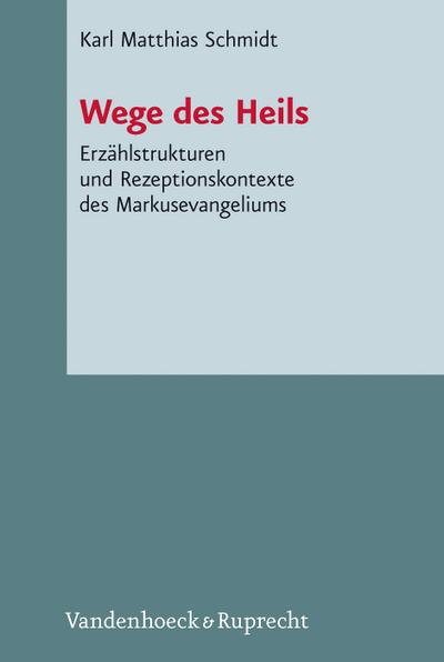 Wege des Heils : Erzählstrukturen und Rezeptionskontexte des Markusevangeliums - Karl Matthias Schmidt