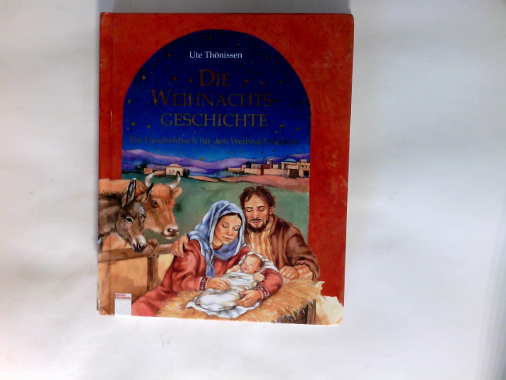 Die Weihnachts-Geschichte : ein Familienbuch für den Weihnachtsabend. - Thönissen, Ute (Mitwirkender)