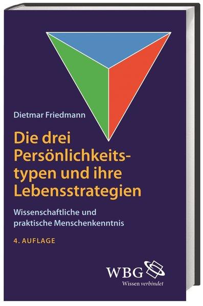 Die drei Persönlichkeitstypen und ihre Lebensstrategie: Wissenschaftliche und praktische Menschenkenntnis - Friedmann, Dietmar