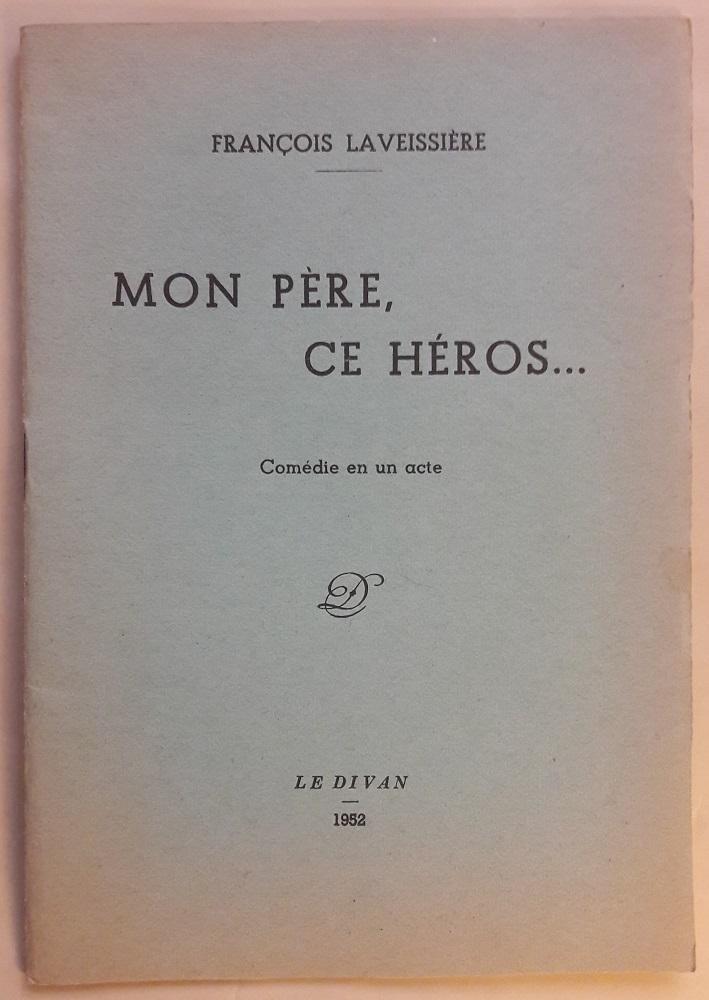 [Signé] Mon Père, ce héros.Comédie en un acte. Bandeau et cul-de-klampe dessinés par Maxime Bergès. LAVEISSIERE (François). [ ] [Couverture souple]