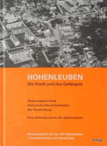 Hohenleuben. Die Stadt und das Gefängnis. Regionalgeschichte, Historische Persönlichkeiten, Der Strafvollzug. Eine Zeitreise durch die Jahrhunderte. - Saul, Harald