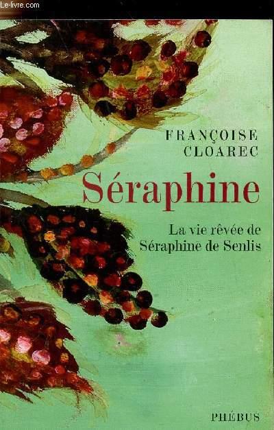 Séraphine - La vie rêvée de Séraphine de Senlis - Cloarec Françoise