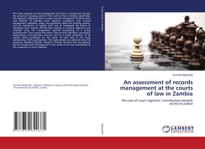 An assessment of records management at the courts of law in Zambia : the case of court registries' contribution towards access to justice - Pumulo Nabombe