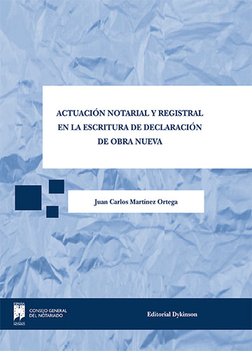 Actuación notarial y registral en la escritura de declaración de obra nueva - MARTÍNEZ ORTEGA, JUAN CARLOS