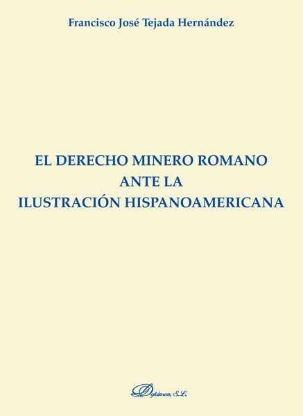 El derecho minero romano ante la ilustración hispanoamericana - Tejada Hernández, Francisco José.