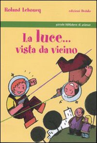La luce. vista da vicino - Lehoucq Roland