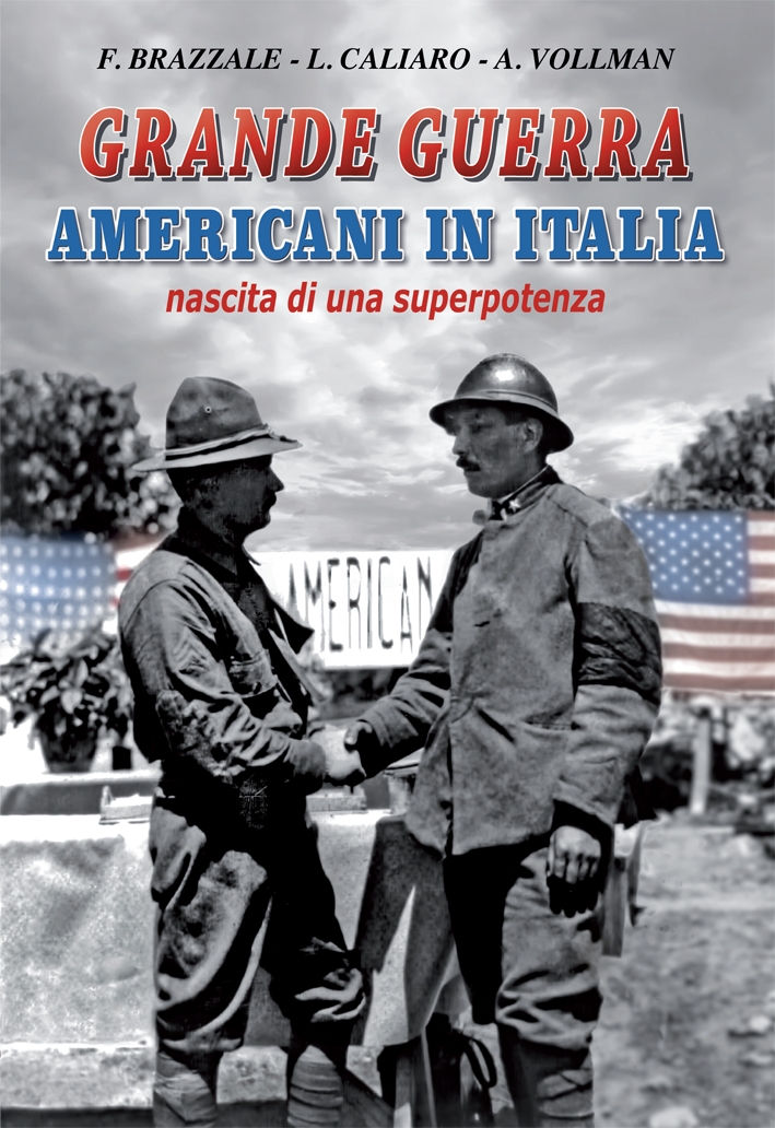 La Grande Guerra. Americani in Italia, Nascita di Superpotenza - Andrea Vollmann; Francesco Brazzale; Luigino Caliaro