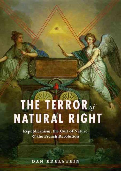 The Terror of Natural Right: Republicanism, the Cult of Nature, and the French Revolution (Hardcover) - Dan Edelstein