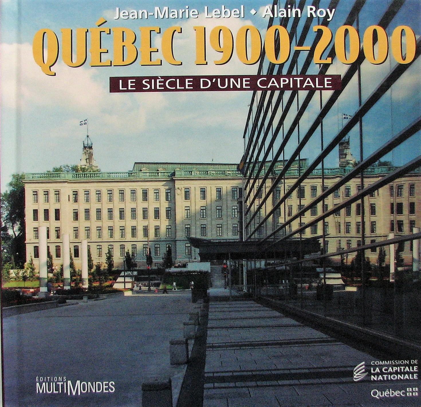 Québec, 1900-200. Le siècle d'une capitale - Lebel, Jean-Marie; Roy, Alain