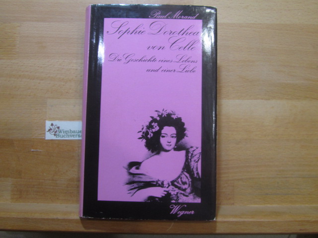 Sophie Dorothea von Celle : Die Geschichte e. Lebens u.e. Liebe. Paul Morand. Aus d. Franz. übertr. von Peter Mortzfeld - Morand, Paul (Verfasser)