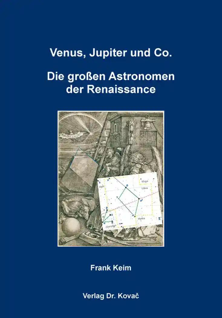 Venus, Jupiter und Co. - Die groÃŸen Astronomen der Renaissance, - Frank Keim