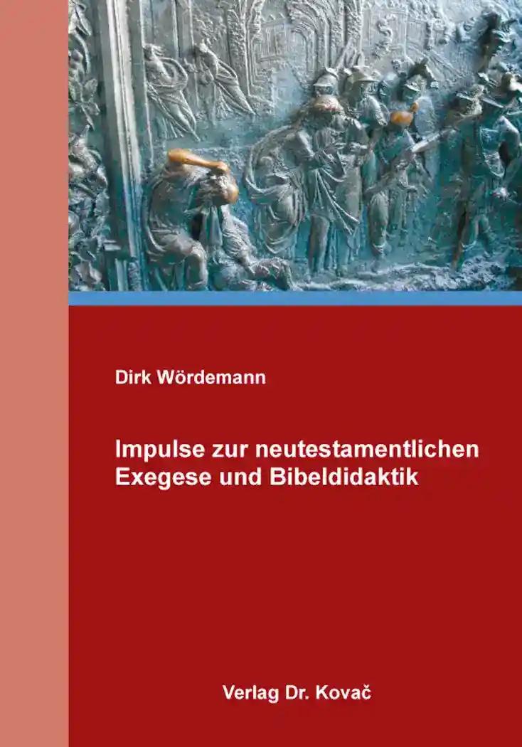 Impulse zur neutestamentlichen Exegese und Bibeldidaktik, - Dirk WÃ rdemann