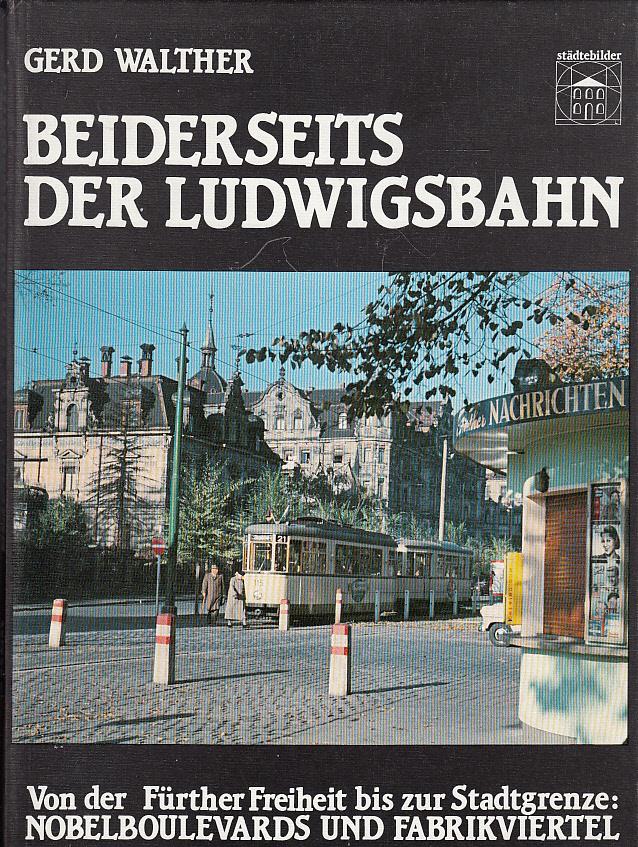 Beiderseits der Ludwigsbahn. Zwischen Fürther Freiheit und Stadtgrenze: Nobelboulevards und Fabrikviertel - Walther, Gerd