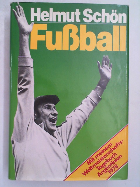 Fußball - Mit meinem Weltmeisterschafts-Tagebuch Argentinien 1978, - Schön, Helmut