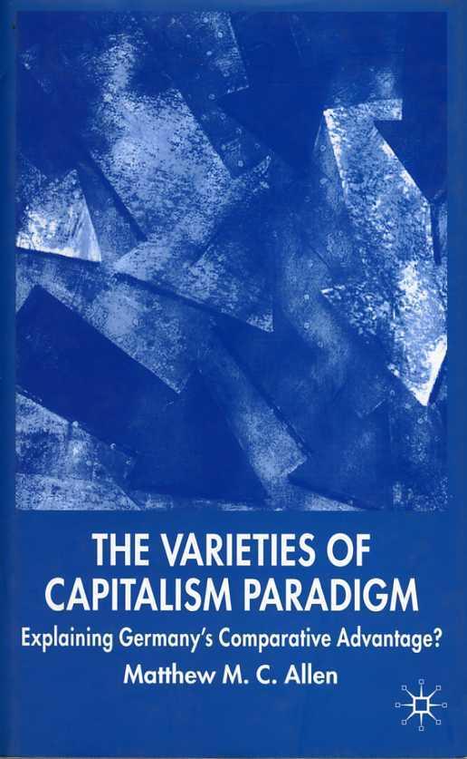 The Varieties of Capitalism Paradigm: Explaining Germany's Comparative Advantage - Allen, Matthew M. C.