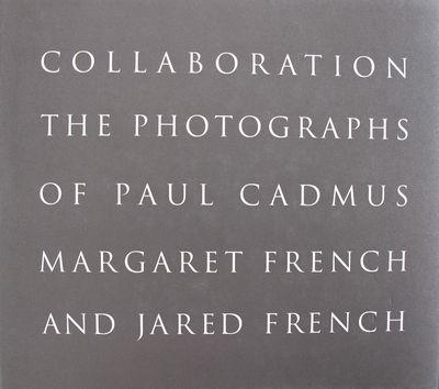 Collaboration. The Photographs. - CADMUS, Paul, FRENCH, Margaret and FRENCH, Jared.