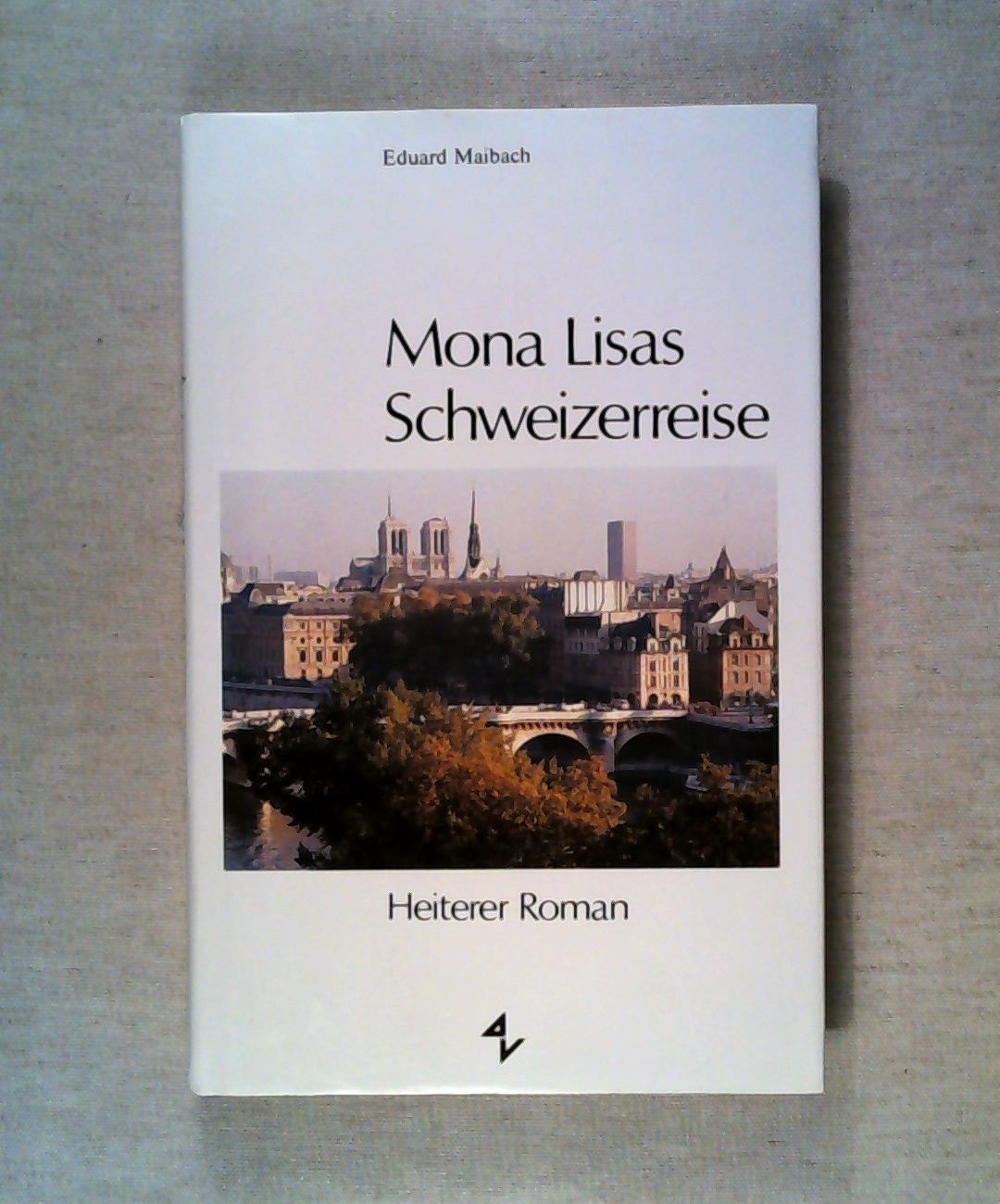 Mona Lisas Schweizerreise. Heiterer Roman - Maibach, Eduard