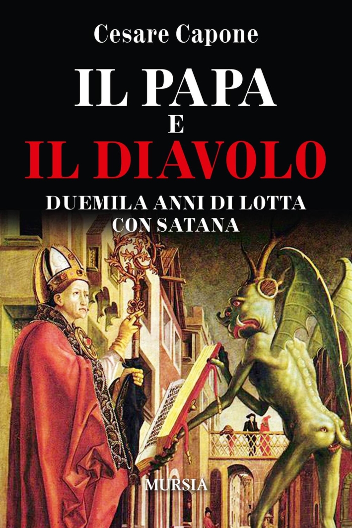 Il papa e il diavolo. Duemila anni di lotta con Satana - Capone Cesare