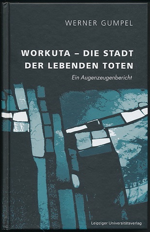 Workuta - die Stadt der lebenden Toten. Ein Augenzeugenbericht. - Gumpel, Werner
