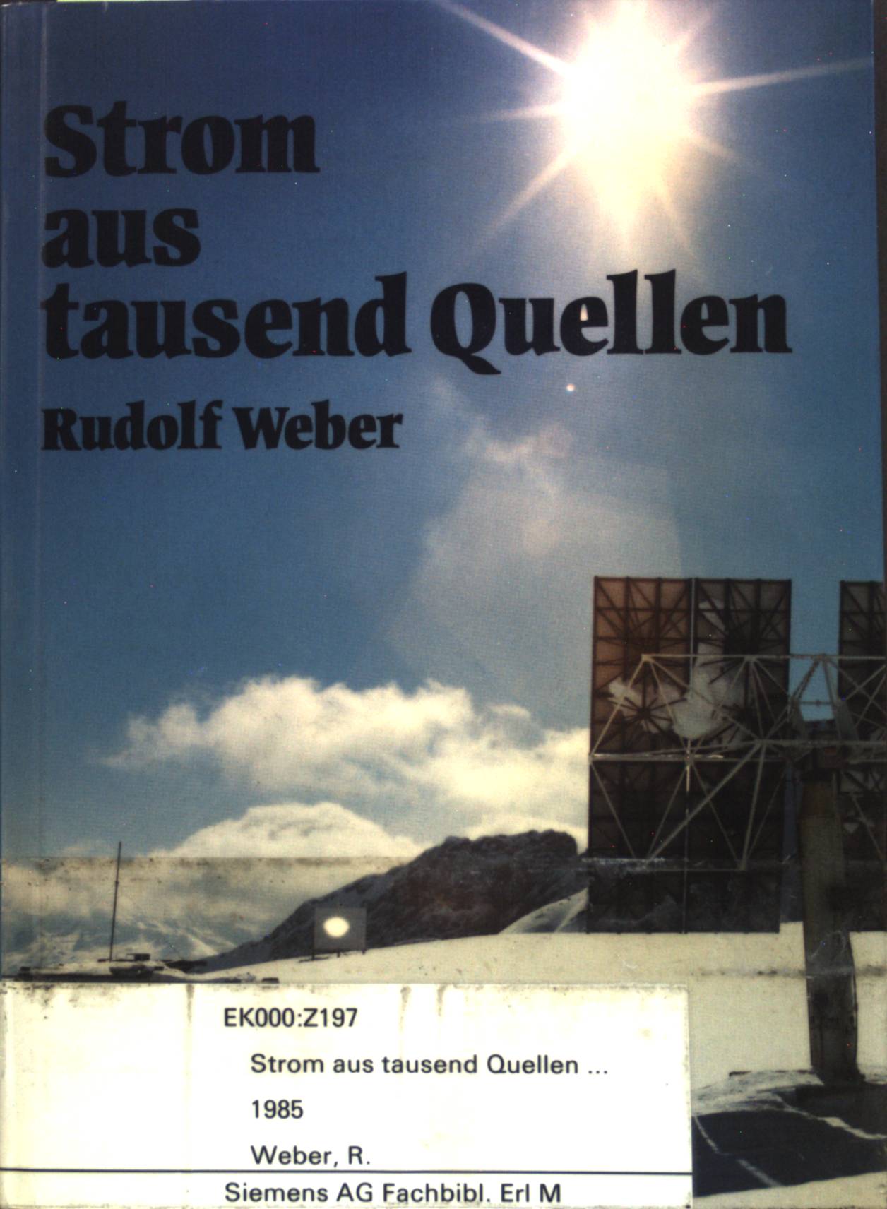 Strom aus tausend Quellen : Ein Streifzug durch die Energietechnik und -forschung von heute und morgen - verständlich dargestellt. - Weber, Rudolf