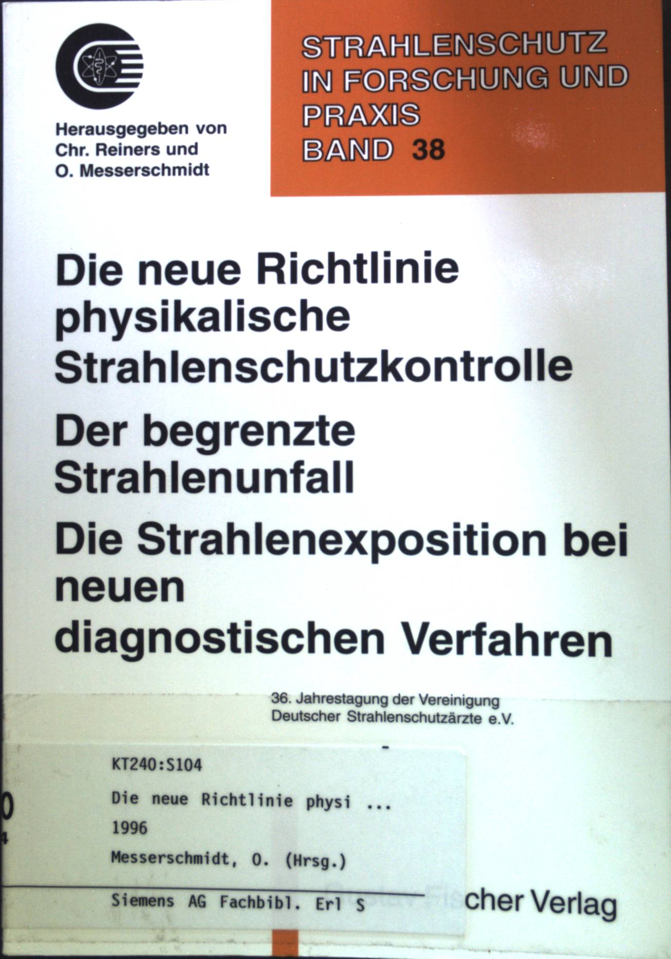 Die neue Richtlinie physikalische Strahlenschutzkontrolle. Der begrenzte Strahlenunfall. Die Strahlenexposition bei neuen diagnostischen Verfahren. 36. Jahrestagung der Vereinigung Deutscher Strahlenschutzärzte e.V. Strahlenschutz in Forschung und Praxis; Band 38. - Reiners, Chr.