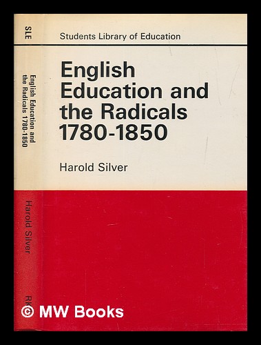 English education and the radicals, 1780-1850 / Harold Silver by