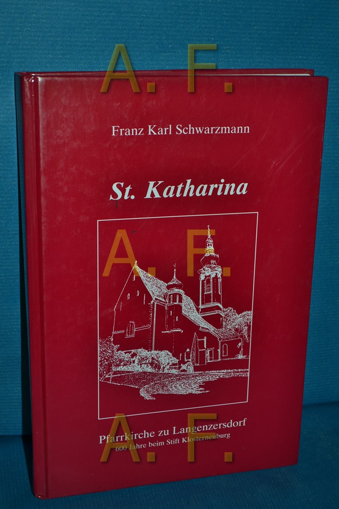 St. Katherina - Pfarrkirche zu Langenzersdorf. 600 Jahre beim Stift Klosterneuburg. - Schwarzmann, Franz Karl