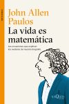 La vida es matemática: Las ecuaciones que explican los avatares de nuestra biografía - Allen Paulos, John