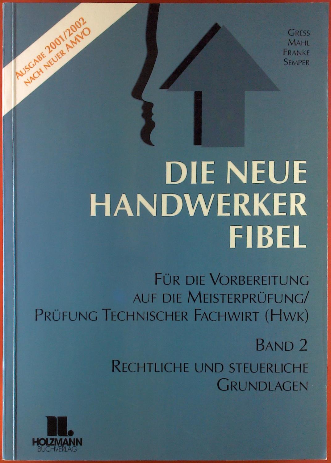 Die Neue Handwerker-Fibel. Für die Vorbereitung auf die Meisterprüfung Prüfung Technischer Fachwirt (HWK). BAND 2: Rechtliche und Steuerliche Grundlagen - Werner Gress, Dr. Guntram Mahl, Klaus Franke, Lothar Semper