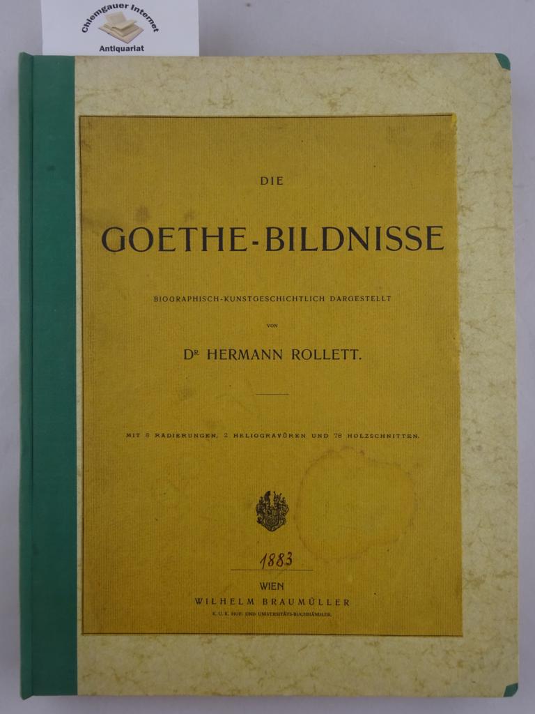 Die Goethe-Bildnisse. Biographisch-kunstgeschichtlich dargestellt. Mit 78 Holzschnitten, 8 Radierungen von W. Unger und 2 Heliogravuren. - Rollett, Dr. Hermann