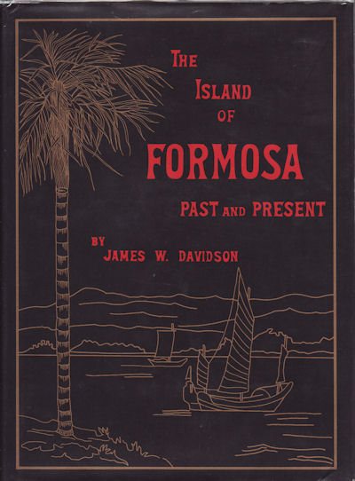 The Island of Formosa Past and Present. History, People, Resources, and Commercial Prospects. Tea, Camphor, Sugar, Gold, Coal, Sulphur, Economical Plants, and Other Productions. - DAVIDSON, JAMES W.