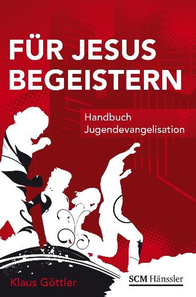 Für Jesus begeistern: Handbuch Jugendevangelisation - Göttler, Klaus