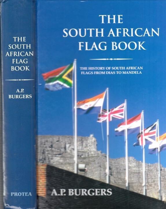 The History of South African Flags from Dias to Mandela. - Burgers, A.P.