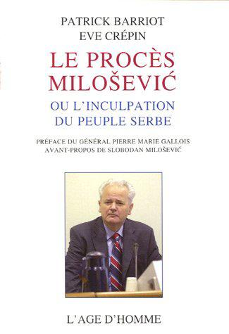 Le procès Milosevic ou l'inculpation du peuple serbe - Patrick Barriot,Eve Crépin