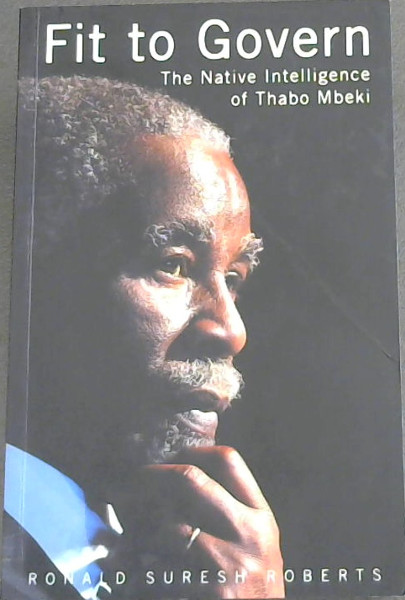 Fit to Govern: The Native Intelligence of Thabo Mbeki - Roberts, Ronald Suresh