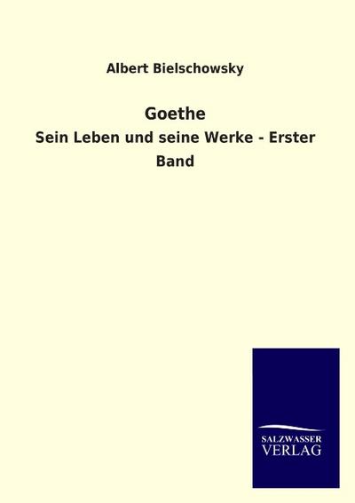 Goethe : Sein Leben und seine Werke - Erster Band - Albert Bielschowsky