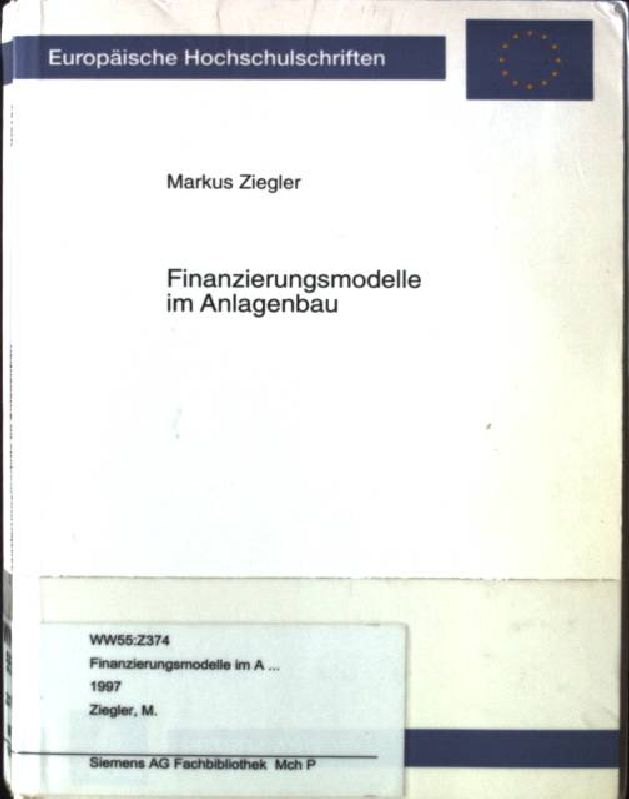 Finanzierungsmodelle im Anlagenbau : Konsequenzen und Gestaltungsmöglichkeiten auf der Grundlage risikopolitischer, agency-theoretischer sowie handels- und steuerrechtlicher Implikationen. Europäische Hochschulschriften / Reihe 5 / Volks- und Betriebswirtschaft ; Bd. 2183 - Ziegler, Markus