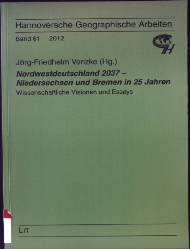 Nordwestdeutschland 2037 - Niedersachsen und Bremen in 25 Jahren : wissenschaftliche Visionen und Essays. Hannoversche geographische Arbeiten ; Bd. 61 - Venzke, Jörg-Friedhelm