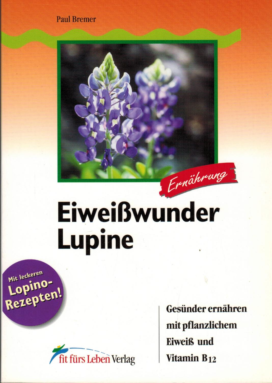 Eiweißwunder Lupine: Gesünder ernähren mit pflanzlichem Eiweiß und Vitamin B12 - Bremer, Paul