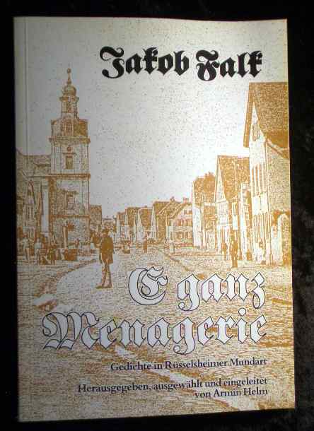 E ganz Menagerie : Gedichte in Rüsselsheimer Mundart mit e. Anh. nicht-mundartl. Gedichte. Hrsg., ausgew. u. eingel. von Armin Helm, Schriften des Museums der Stadt Rüsselsheim ; Bd. 7 - Falk, Jakob