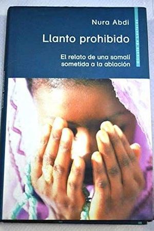 LLANTO PROHIBIDO : EL RELATO DE UNA SOMALÍ SOMETIDA A LA ABLACIÓN - ABDI, NURA;LINDER, LEO G.