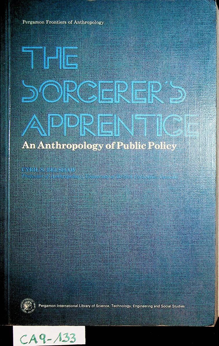 The sorcerer's apprentice : an anthropology of public policy. (=Pergamon frontiers of the anthropology series ; 4) - Belshaw, Cyril S.