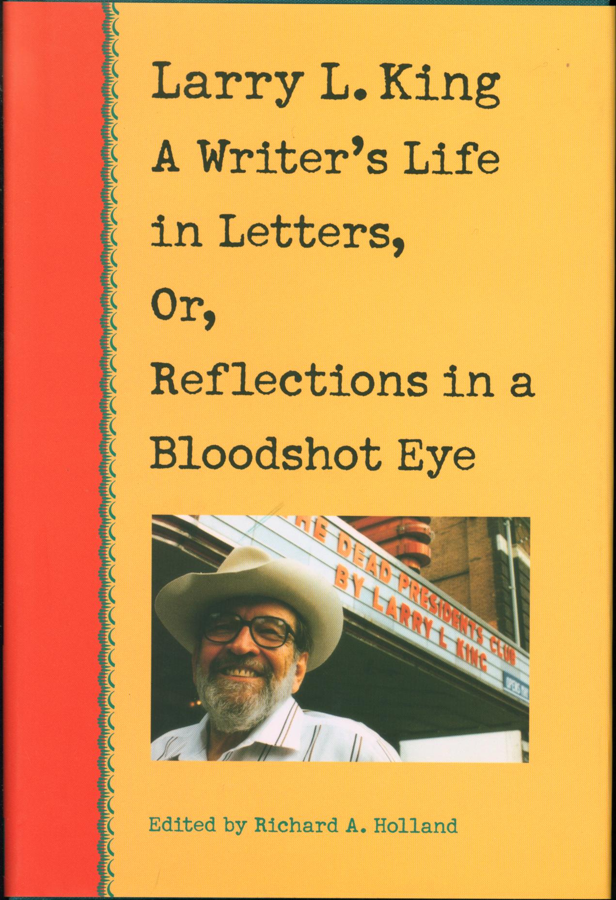 Larry L. King: A Writer's Life in Letters, Or, Reflections in a Bloodshot Eye - Larry L. King