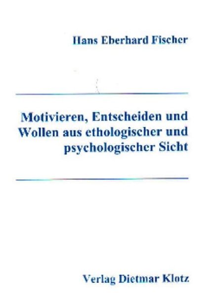 Motivieren, Entscheiden und Wollen aus ethologischer und psychologischer Sicht - Eberhard Fischer, Hans