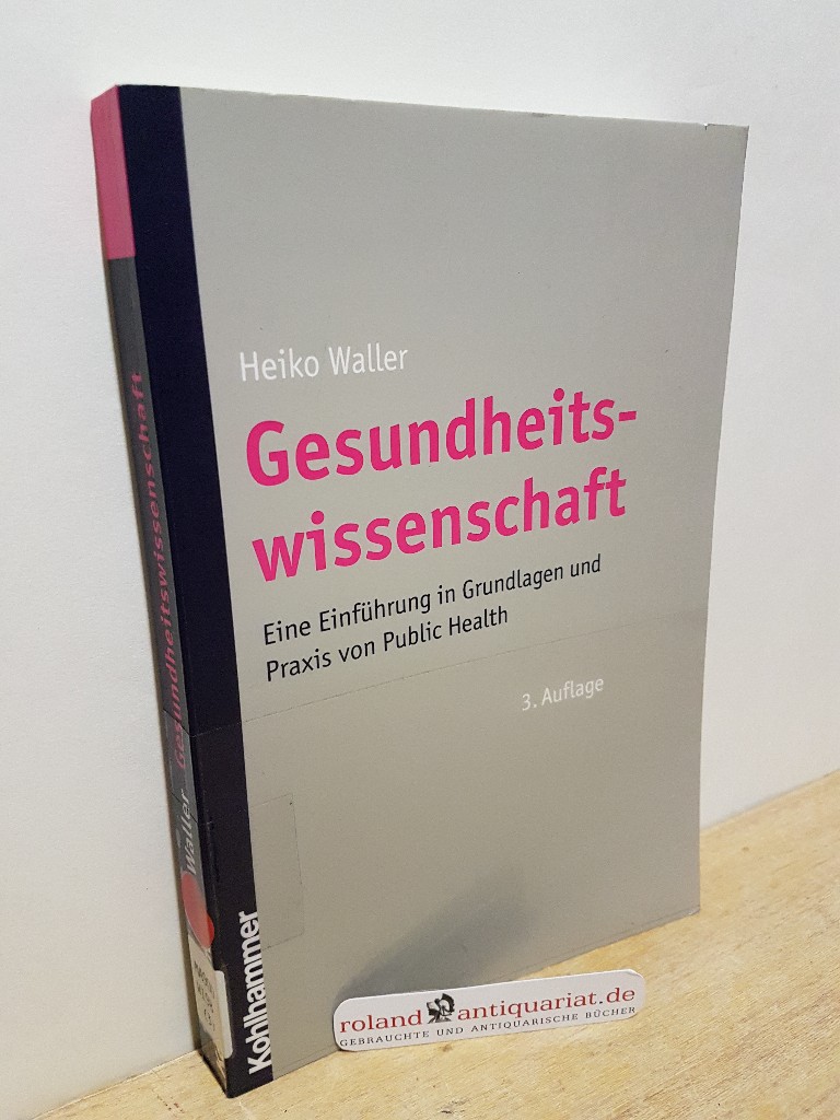 Gesundheitswissenschaft : eine Einführung in Grundlagen und Praxis von public health / Heiko Waller - Waller, Heiko